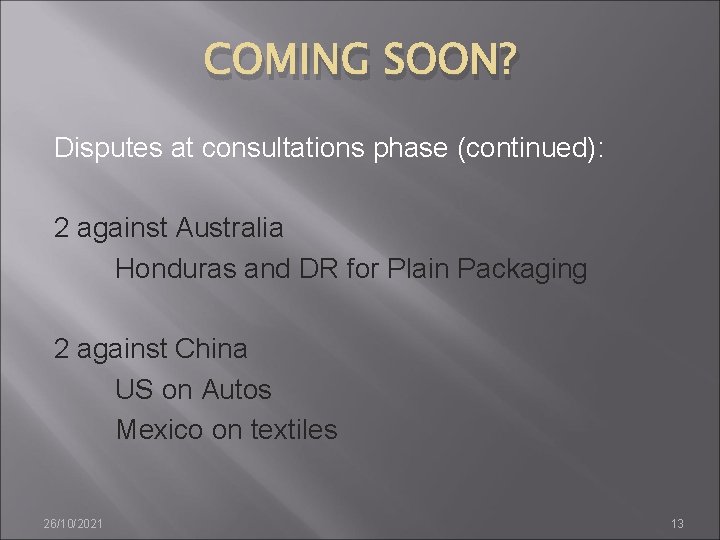 COMING SOON? Disputes at consultations phase (continued): 2 against Australia Honduras and DR for