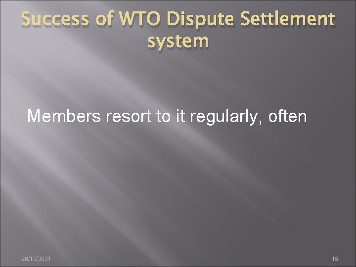 Success of WTO Dispute Settlement system Members resort to it regularly, often 26/10/2021 15