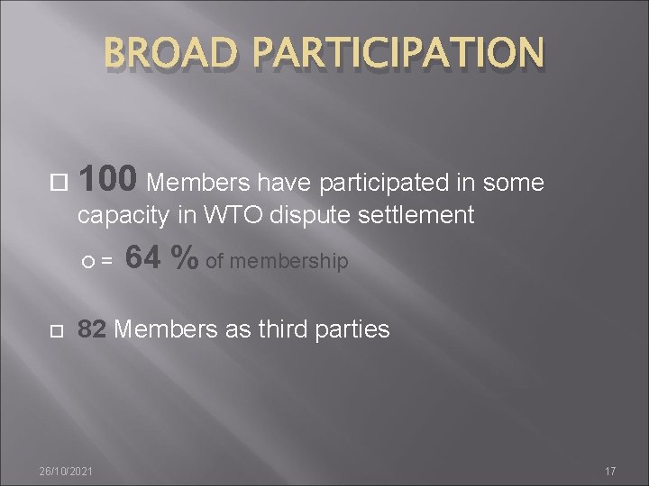 BROAD PARTICIPATION 100 Members have participated in some capacity in WTO dispute settlement =