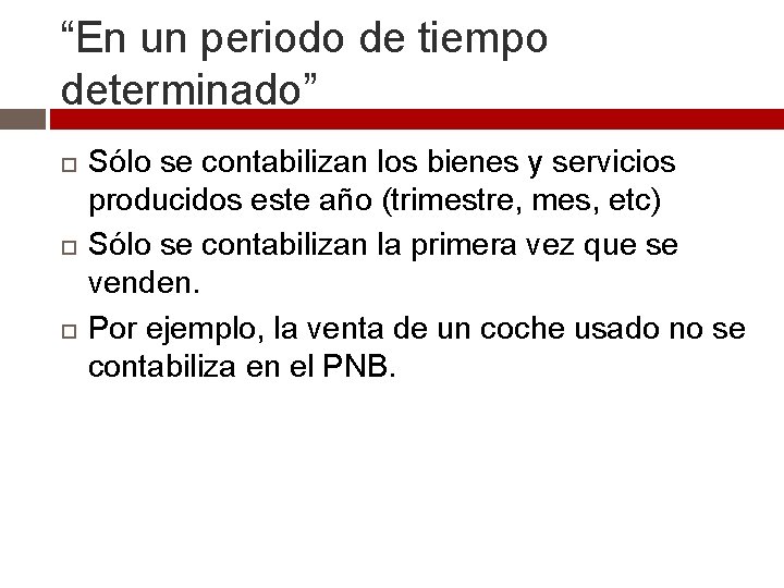 “En un periodo de tiempo determinado” Sólo se contabilizan los bienes y servicios producidos