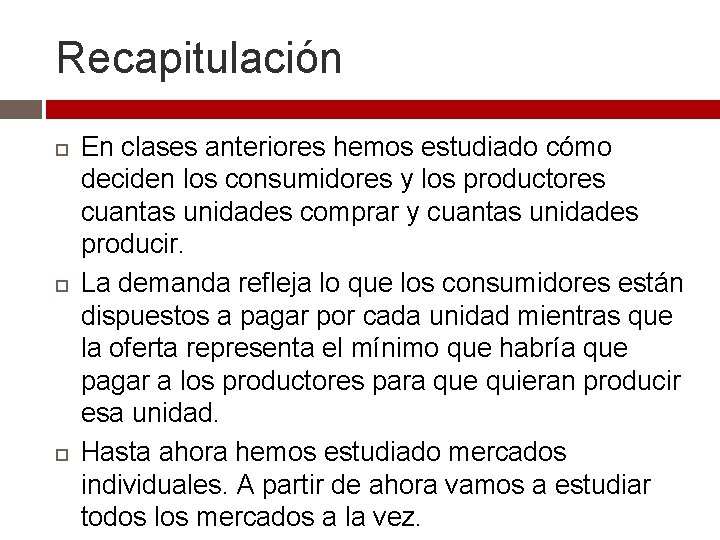 Recapitulación En clases anteriores hemos estudiado cómo deciden los consumidores y los productores cuantas