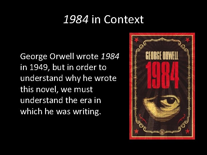 1984 in Context George Orwell wrote 1984 in 1949, but in order to understand