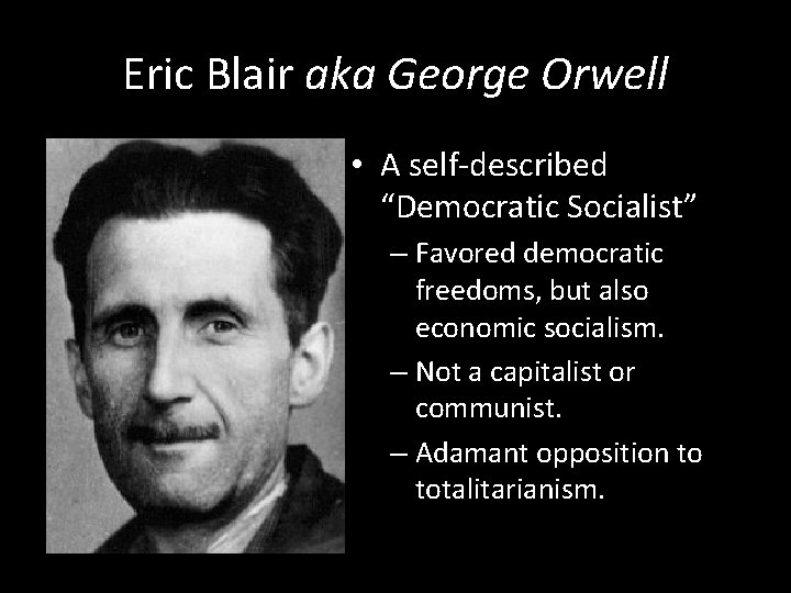 Eric Blair aka George Orwell • A self-described “Democratic Socialist” – Favored democratic freedoms,