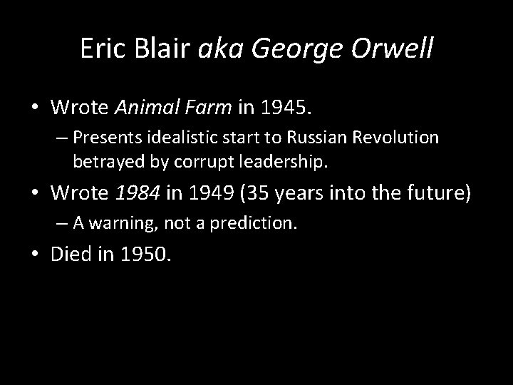 Eric Blair aka George Orwell • Wrote Animal Farm in 1945. – Presents idealistic