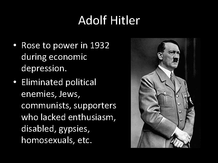 Adolf Hitler • Rose to power in 1932 during economic depression. • Eliminated political