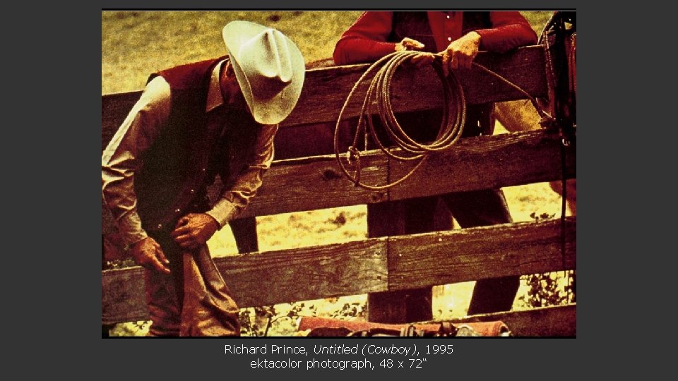 Richard Prince, Untitled (Cowboy), 1995 ektacolor photograph, 48 x 72“ 