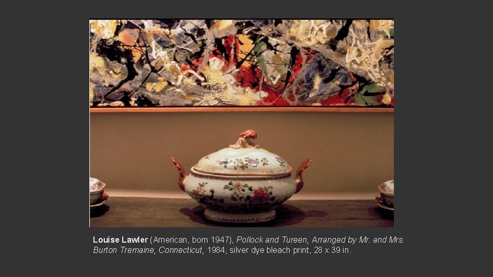 Louise Lawler (American, born 1947), Pollock and Tureen, Arranged by Mr. and Mrs. Burton