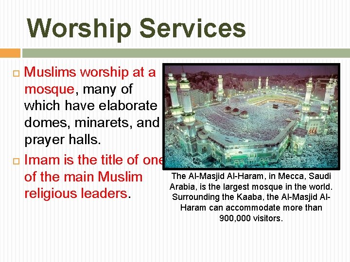 Worship Services Muslims worship at a mosque, many of which have elaborate domes, minarets,