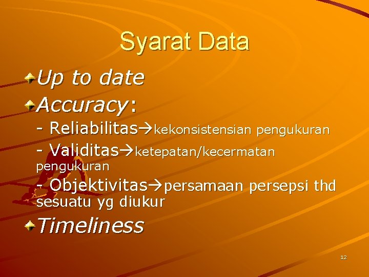 Syarat Data Up to date Accuracy: - Reliabilitas kekonsistensian pengukuran - Validitas ketepatan/kecermatan pengukuran