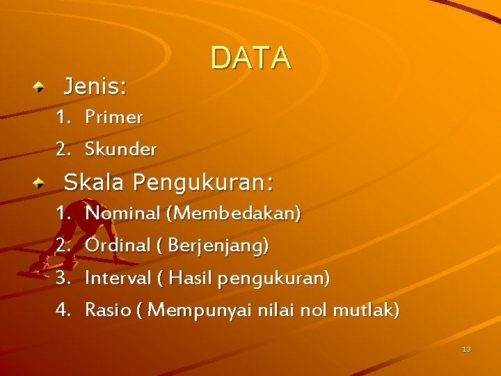 Jenis: 1. Primer 2. Skunder DATA Skala Pengukuran: 1. Nominal (Membedakan) 2. Ordinal (