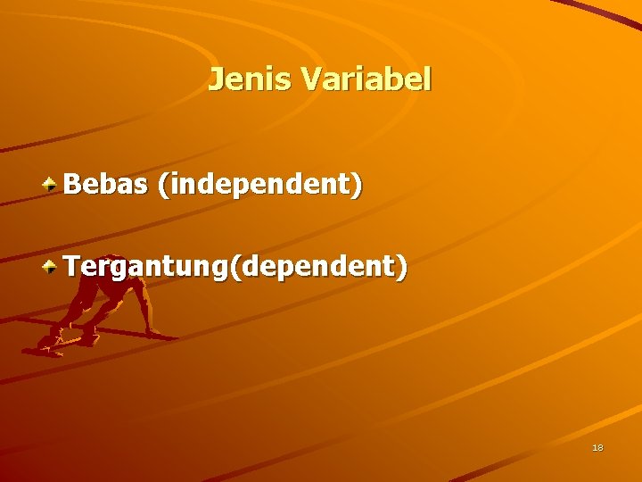 Jenis Variabel Bebas (independent) Tergantung(dependent) 18 