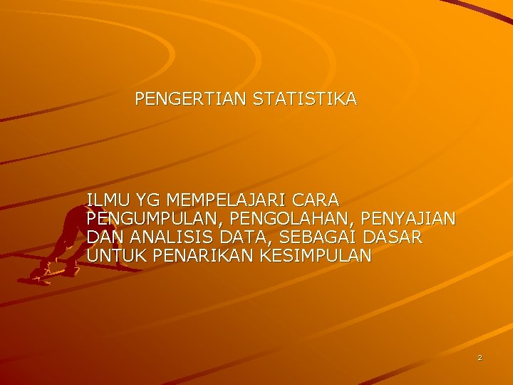 PENGERTIAN STATISTIKA ILMU YG MEMPELAJARI CARA PENGUMPULAN, PENGOLAHAN, PENYAJIAN DAN ANALISIS DATA, SEBAGAI DASAR