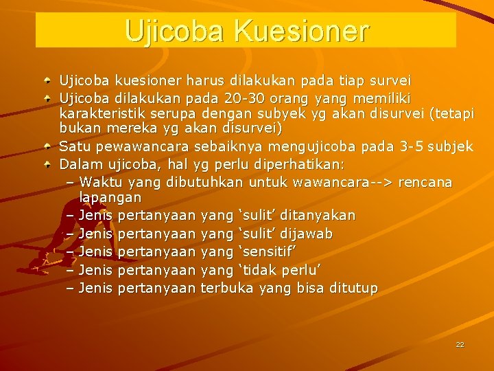 Ujicoba Kuesioner Ujicoba kuesioner harus dilakukan pada tiap survei Ujicoba dilakukan pada 20 -30