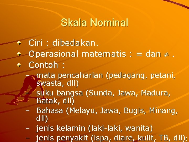 Skala Nominal Ciri : dibedakan. Operasional matematis : = dan . Contoh : –