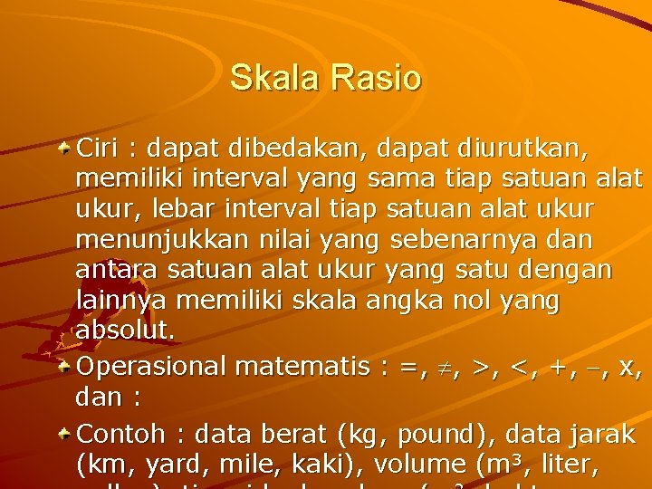 Skala Rasio Ciri : dapat dibedakan, dapat diurutkan, memiliki interval yang sama tiap satuan