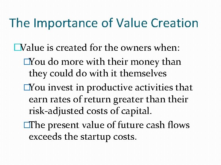 The Importance of Value Creation �Value is created for the owners when: �You do