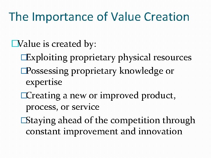 The Importance of Value Creation �Value is created by: �Exploiting proprietary physical resources �Possessing