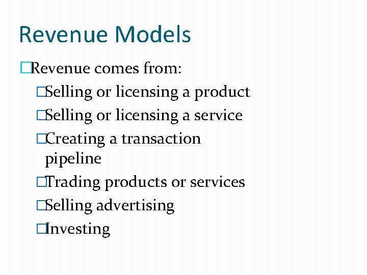 Revenue Models �Revenue comes from: �Selling or licensing a product �Selling or licensing a