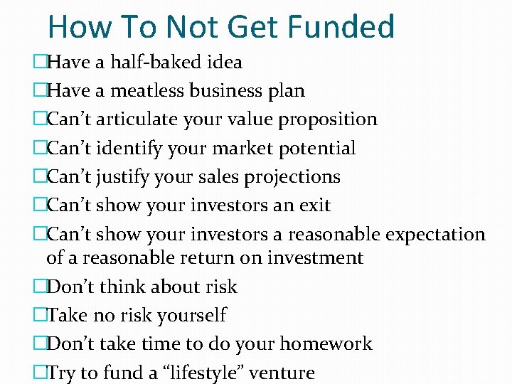 How To Not Get Funded �Have a half-baked idea �Have a meatless business plan