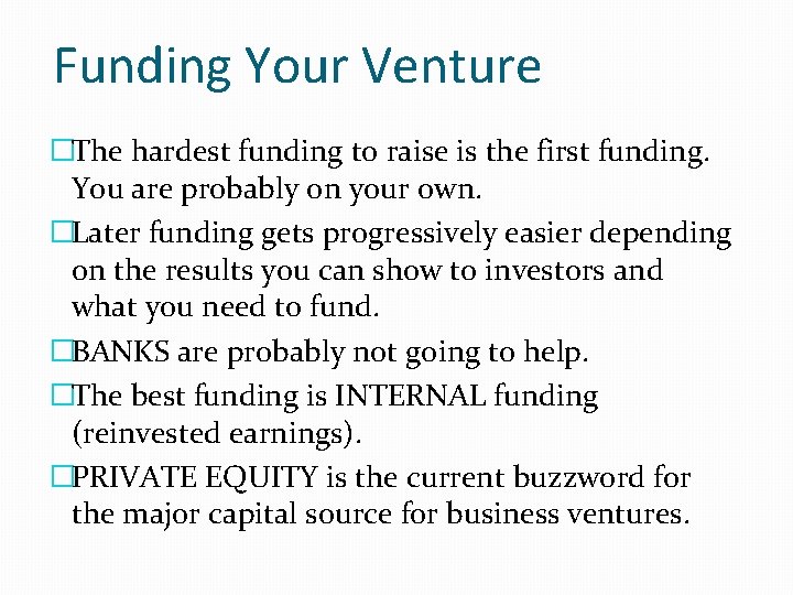Funding Your Venture �The hardest funding to raise is the first funding. You are
