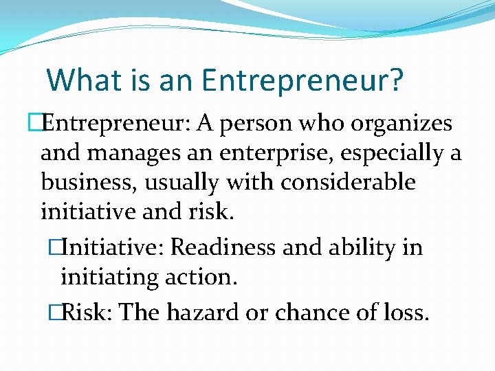 What is an Entrepreneur? �Entrepreneur: A person who organizes and manages an enterprise, especially