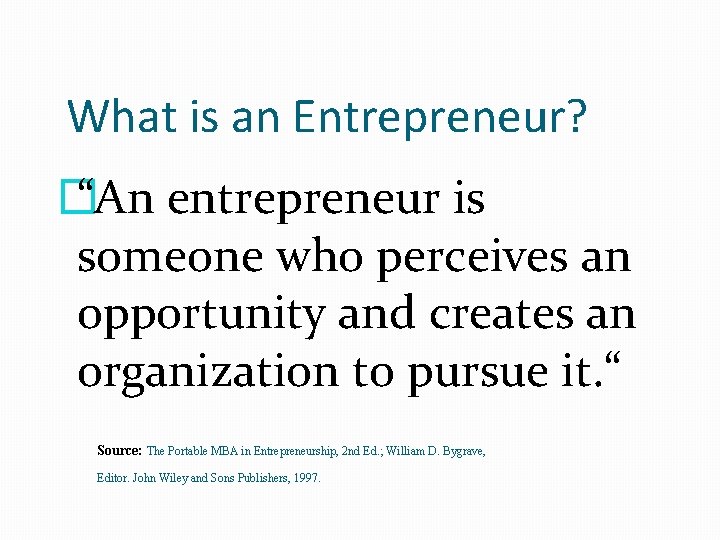 What is an Entrepreneur? � “An entrepreneur is someone who perceives an opportunity and