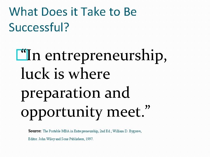 What Does it Take to Be Successful? � “In entrepreneurship, luck is where preparation