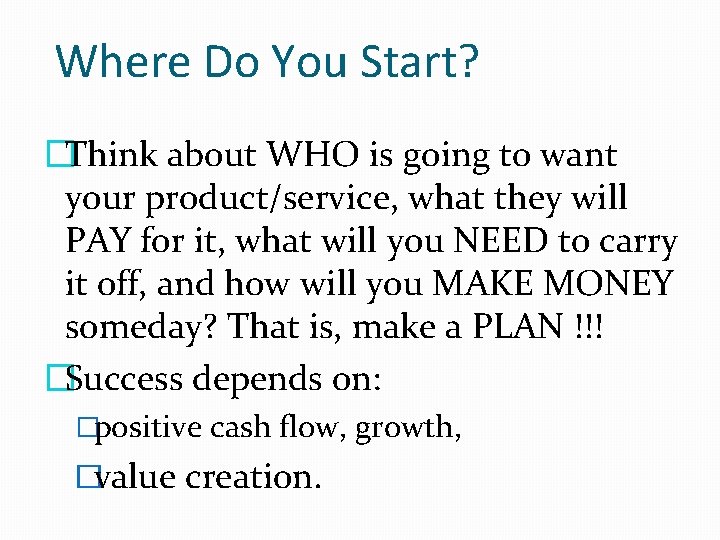 Where Do You Start? �Think about WHO is going to want your product/service, what