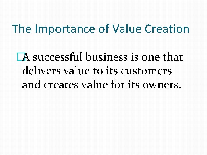 The Importance of Value Creation �A successful business is one that delivers value to