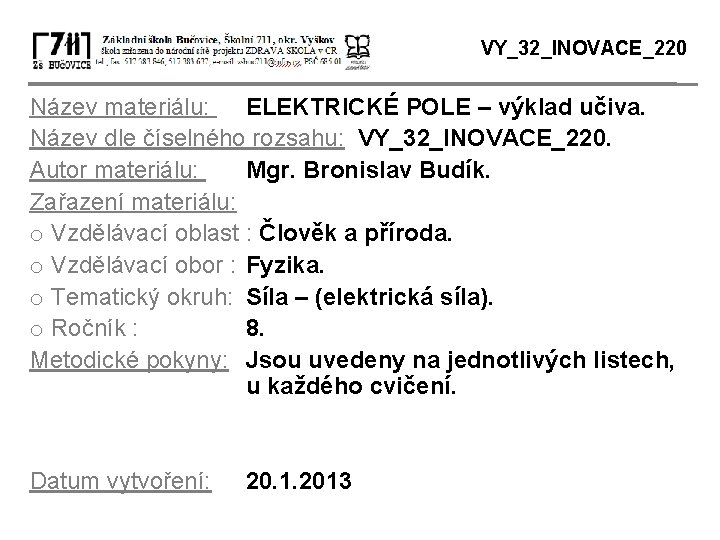 VY_32_INOVACE_220 Název materiálu: ELEKTRICKÉ POLE – výklad učiva. Název dle číselného rozsahu: VY_32_INOVACE_220. Autor