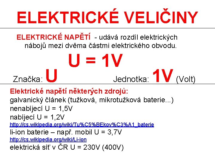 ELEKTRICKÉ VELIČINY ELEKTRICKÉ NAPĚTÍ - udává rozdíl elektrických nábojů mezi dvěma částmi elektrického obvodu.