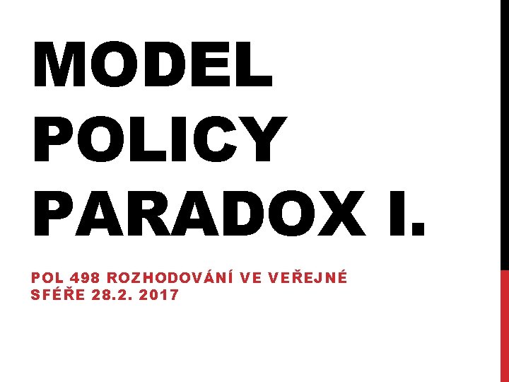 MODEL POLICY PARADOX I. POL 498 ROZHODOVÁNÍ VE VEŘEJNÉ SFÉŘE 28. 2. 2017 