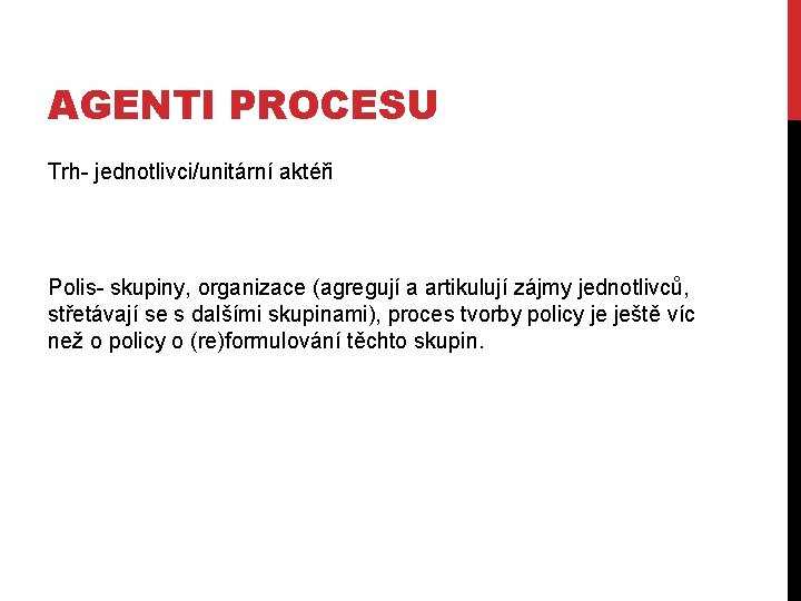 AGENTI PROCESU Trh- jednotlivci/unitární aktéři Polis- skupiny, organizace (agregují a artikulují zájmy jednotlivců, střetávají