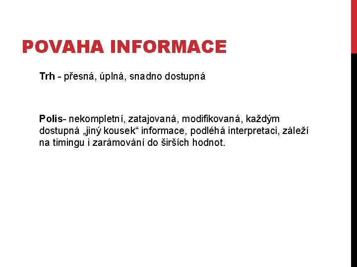 POVAHA INFORMACE Trh - přesná, úplná, snadno dostupná Polis- nekompletní, zatajovaná, modifikovaná, každým dostupná