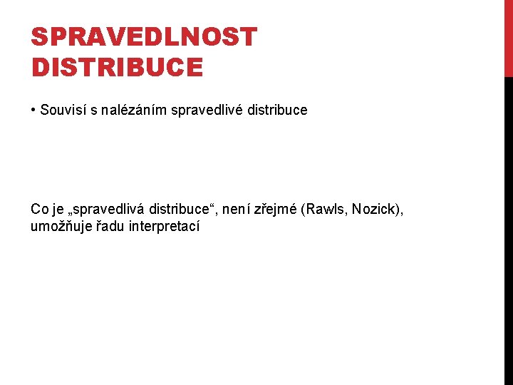 SPRAVEDLNOST DISTRIBUCE • Souvisí s nalézáním spravedlivé distribuce Co je „spravedlivá distribuce“, není zřejmé