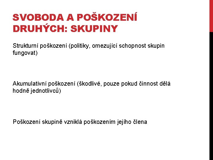 SVOBODA A POŠKOZENÍ DRUHÝCH: SKUPINY Strukturní poškození (politiky, omezující schopnost skupin fungovat) Akumulativní poškození