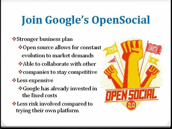 Join Google’s Open. Social v. Stronger business plan v. Open source allows for constant