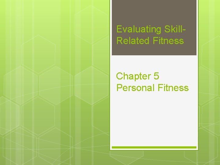 Evaluating Skill. Related Fitness Chapter 5 Personal Fitness 