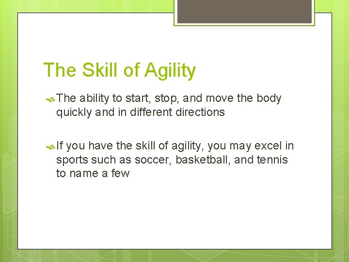 The Skill of Agility The ability to start, stop, and move the body quickly