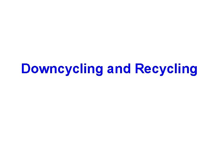 Downcycling and Recycling 