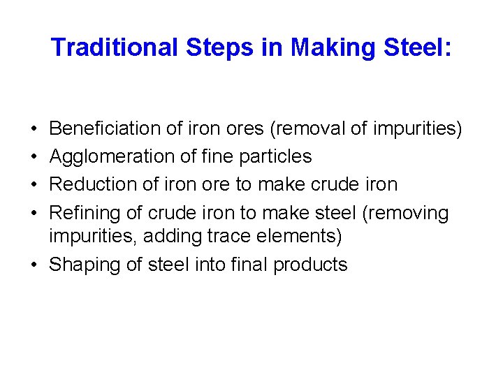 Traditional Steps in Making Steel: • • Beneficiation of iron ores (removal of impurities)