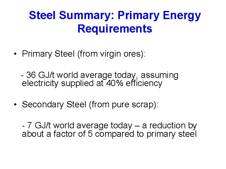 Steel Summary: Primary Energy Requirements • Primary Steel (from virgin ores): - 36 GJ/t