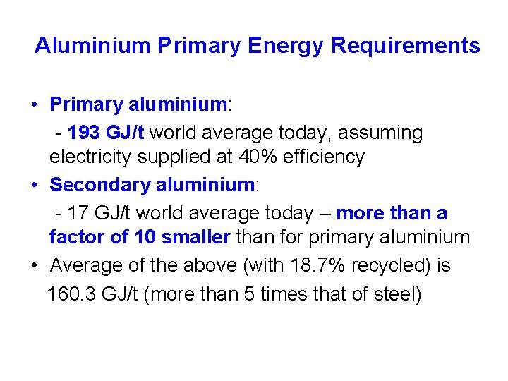 Aluminium Primary Energy Requirements • Primary aluminium: - 193 GJ/t world average today, assuming