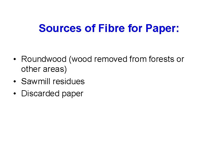 Sources of Fibre for Paper: • Roundwood (wood removed from forests or other areas)