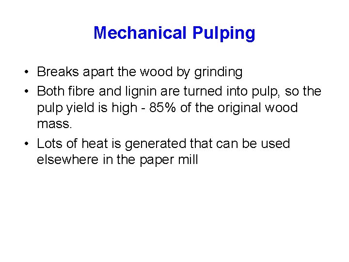 Mechanical Pulping • Breaks apart the wood by grinding • Both fibre and lignin