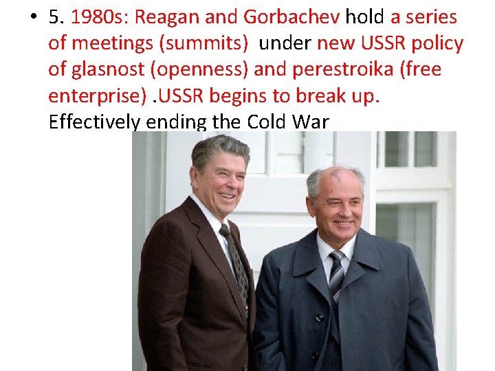  • 5. 1980 s: Reagan and Gorbachev hold a series of meetings (summits)