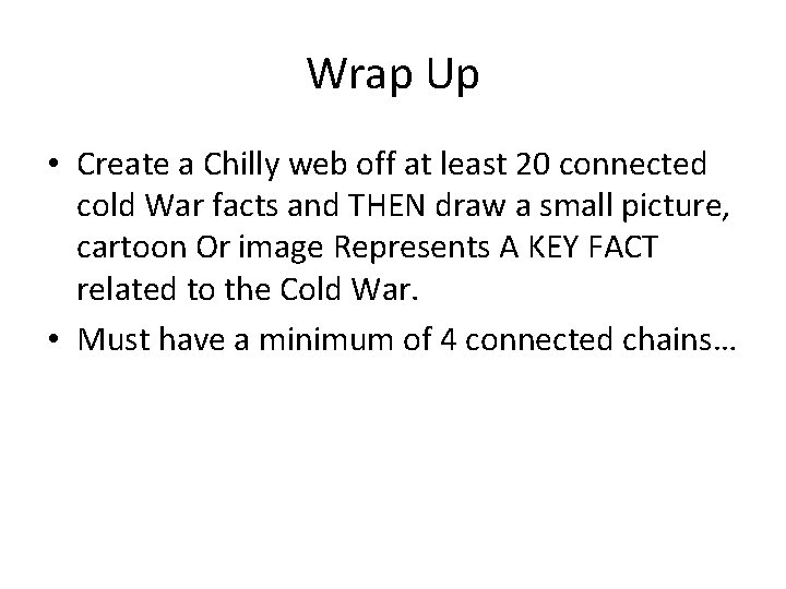 Wrap Up • Create a Chilly web off at least 20 connected cold War