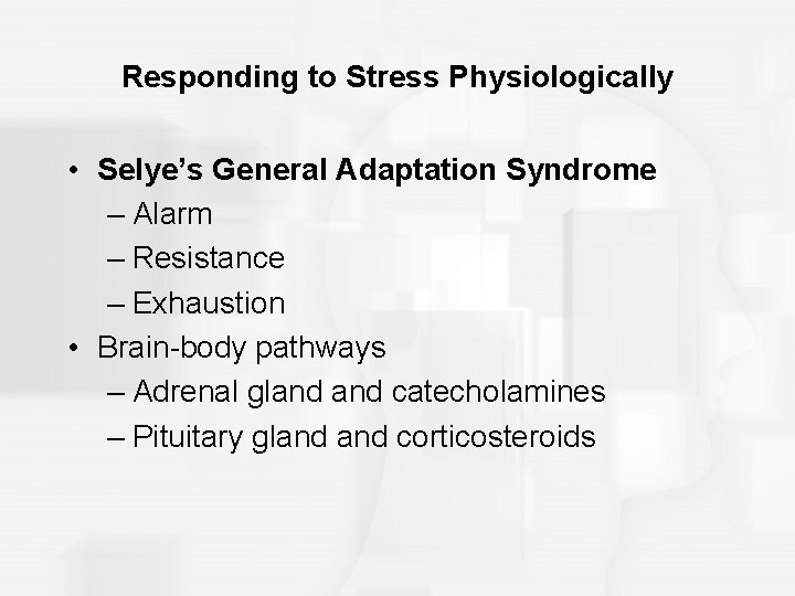 Responding to Stress Physiologically • Selye’s General Adaptation Syndrome – Alarm – Resistance –