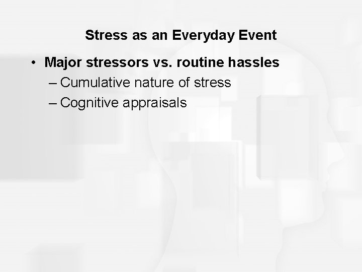 Stress as an Everyday Event • Major stressors vs. routine hassles – Cumulative nature