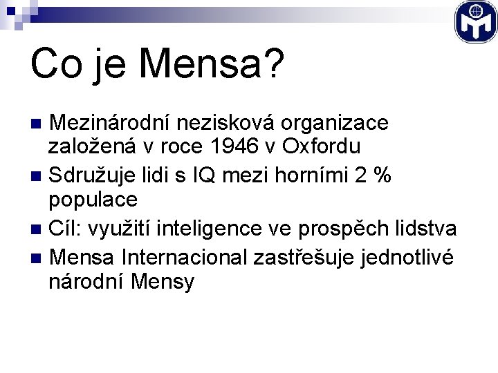 Co je Mensa? Mezinárodní nezisková organizace založená v roce 1946 v Oxfordu n Sdružuje